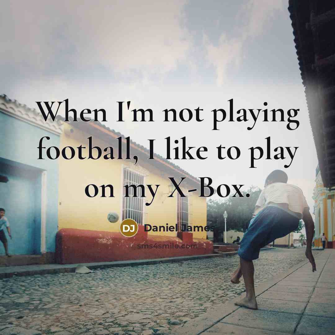 “When I'm not playing football, I like to play on…” quote by Daniel James