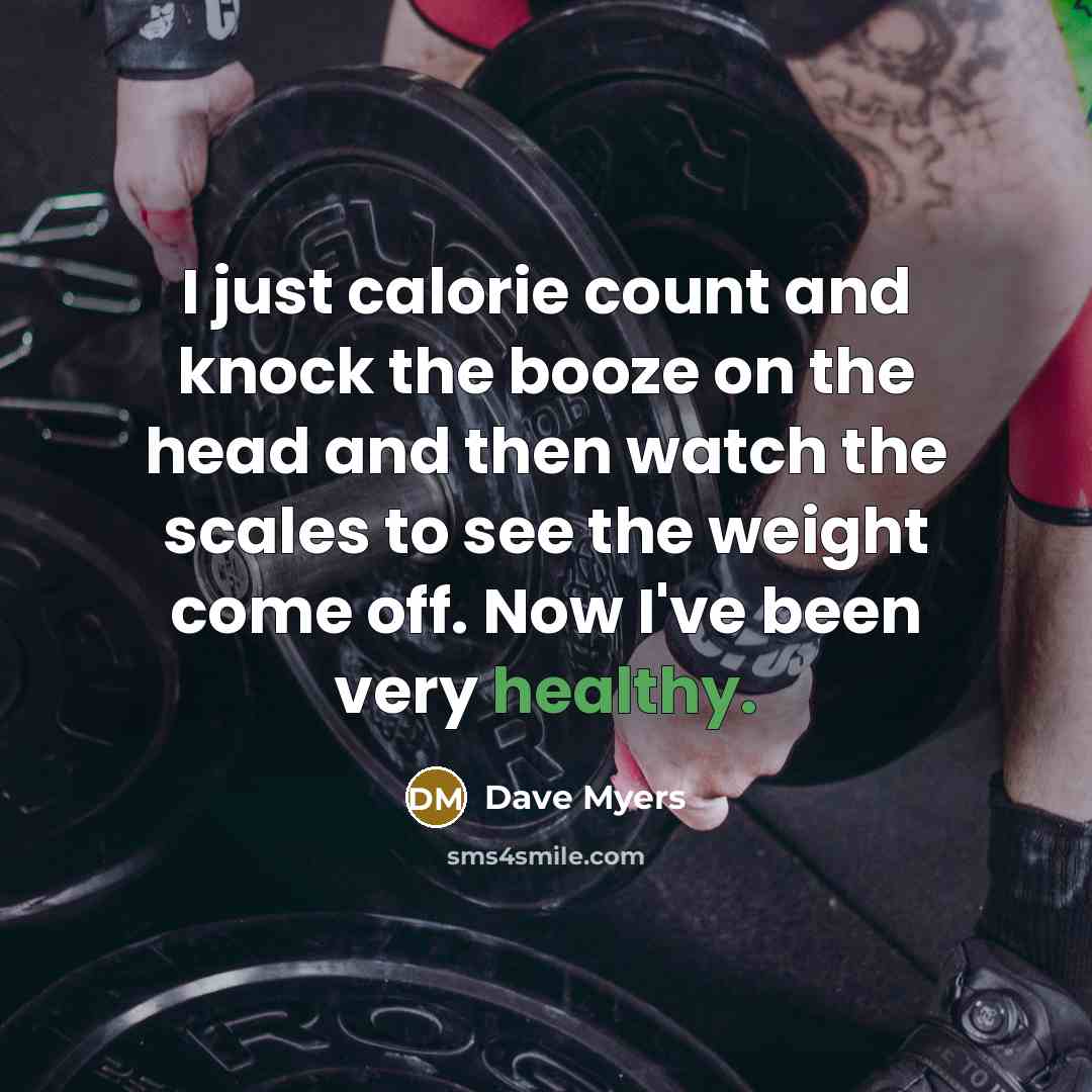 “I just calorie count and knock the booze on the…” quote by Dave Myers