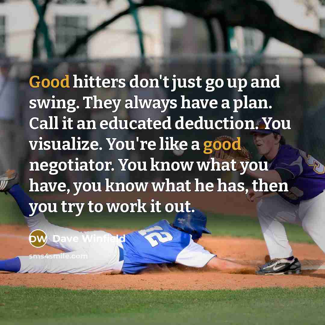 “Good hitters don't just go up and swing. They always…” quote by Dave Winfield