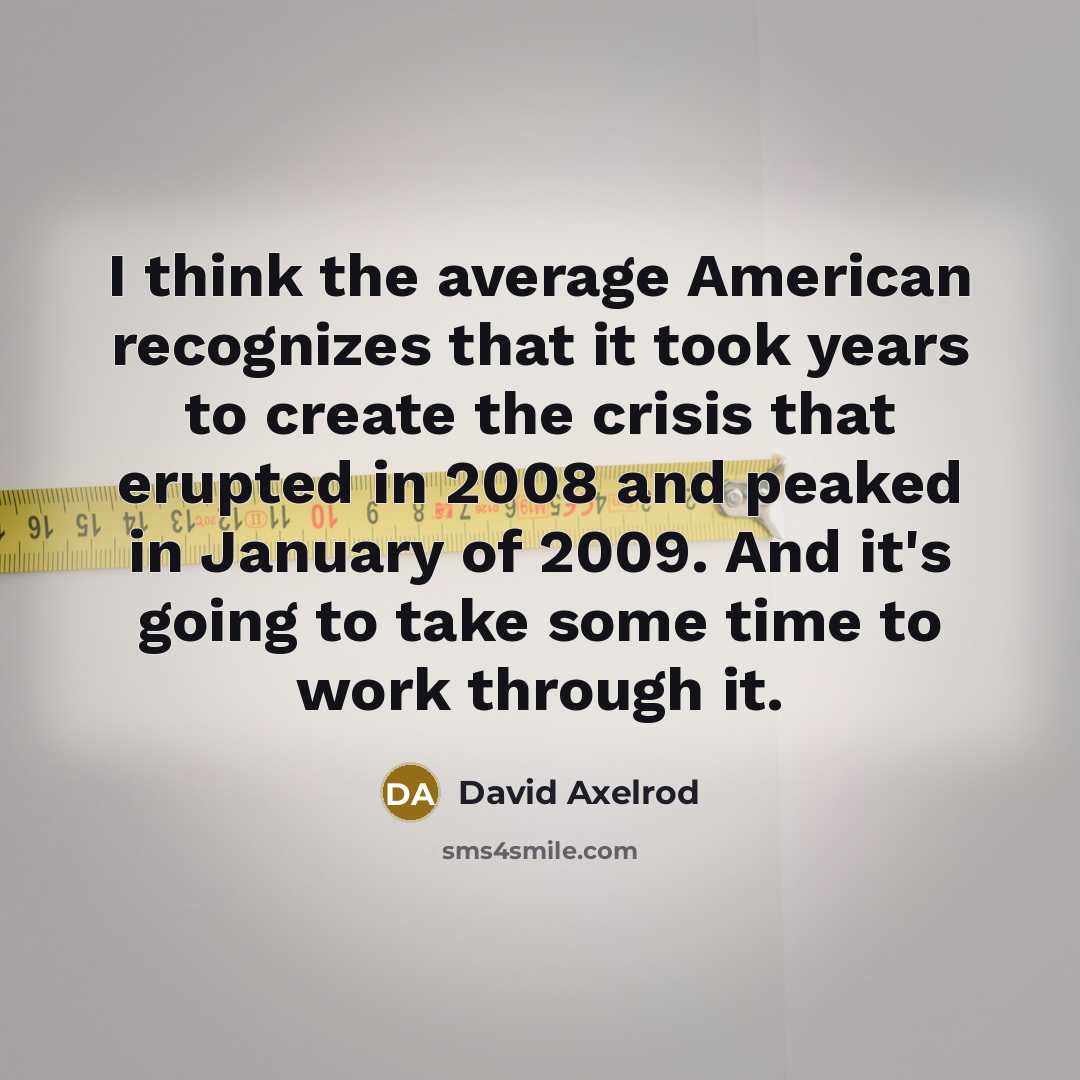 “I think the average American recognizes that it took years…” quote by David Axelrod