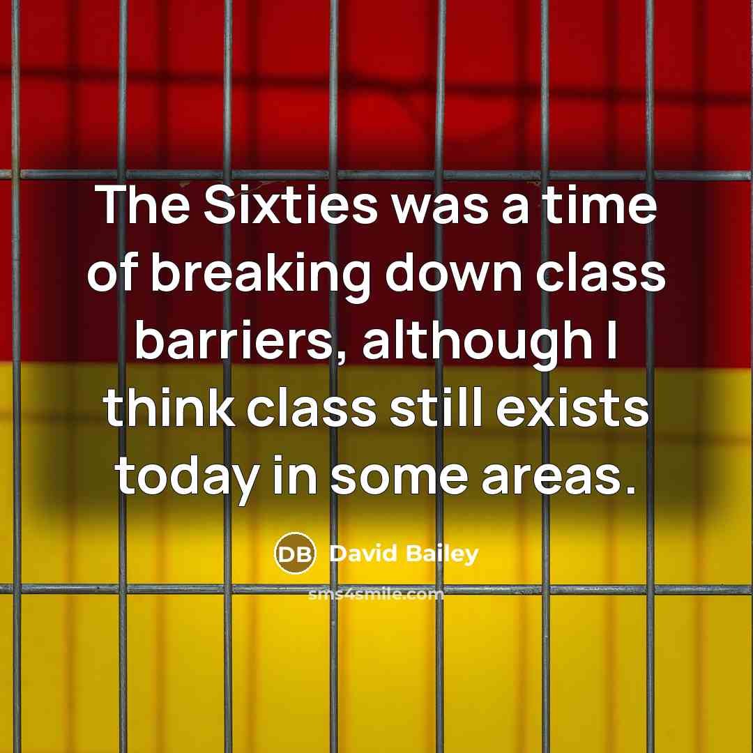 “The Sixties was a time of breaking down class barriers,…” quote by David Bailey