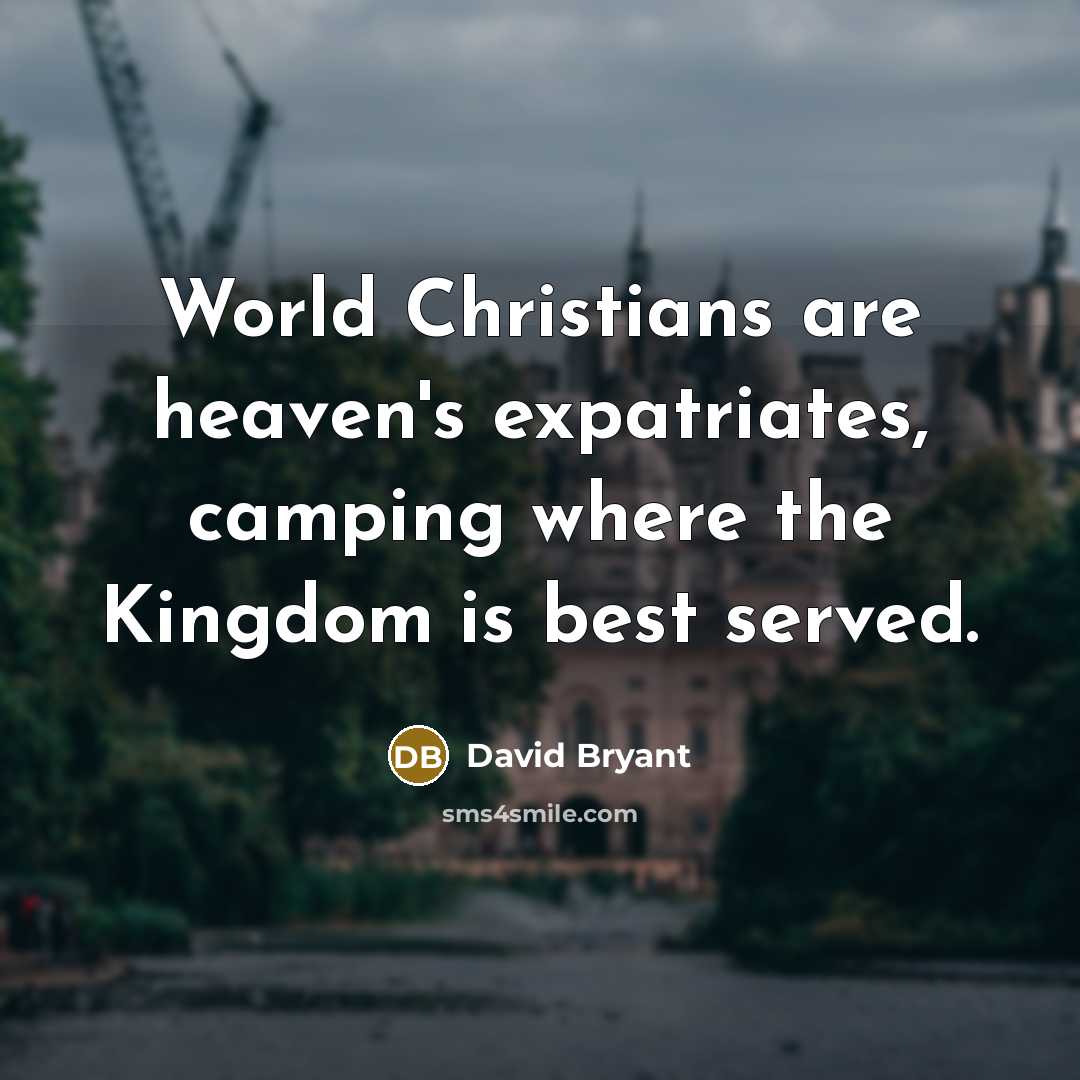 “World Christians are heaven's expatriates, camping where the Kingdom is…” quote by David Bryant