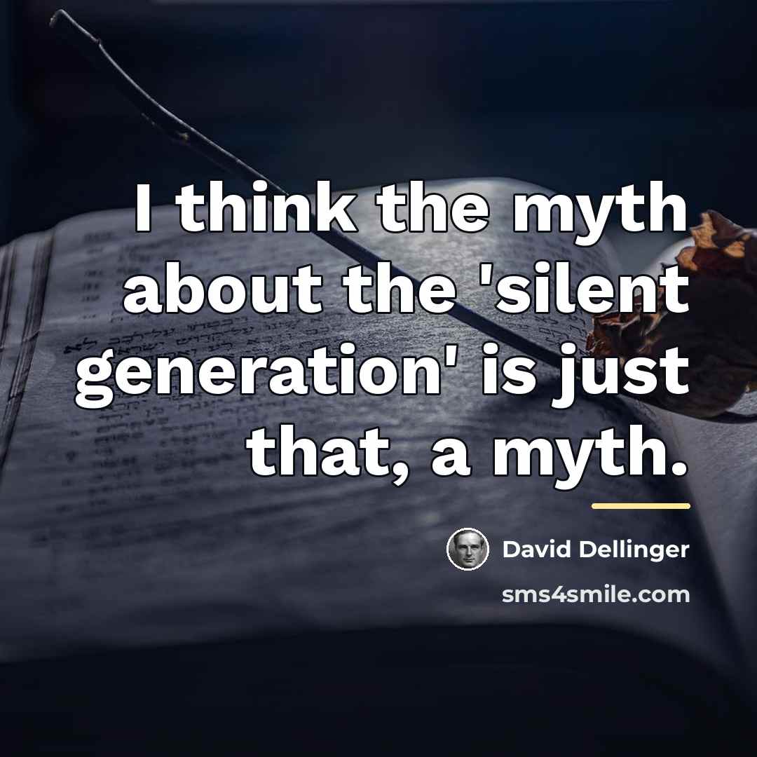 “I think the myth about the 'silent generation' is just…” quote by David Dellinger