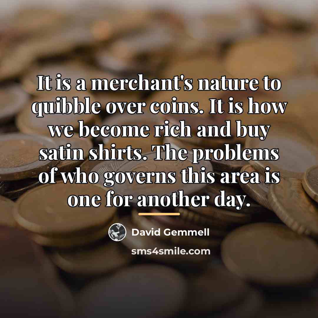 “It is a merchant's nature to quibble over coins. It…” quote by David Gemmell