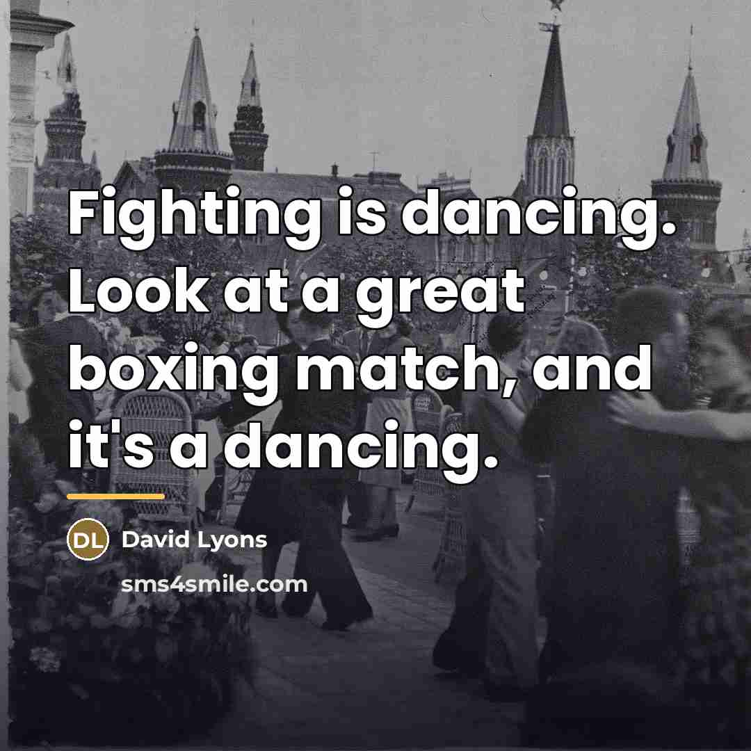 “Fighting is dancing. Look at a great boxing match, and…” quote by David Lyons