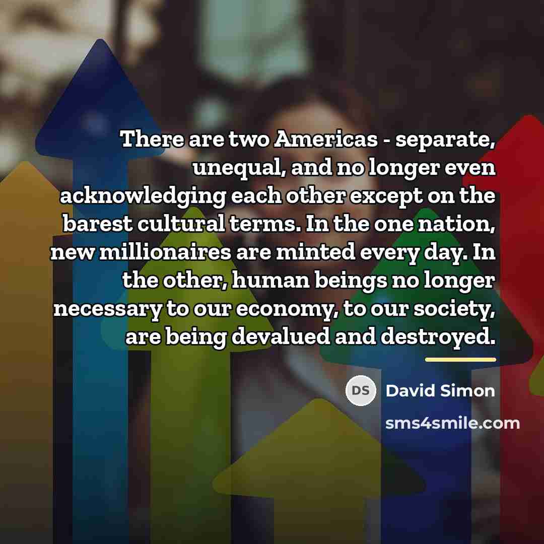 “There are two Americas - separate, unequal, and no longer…” quote by David Simon