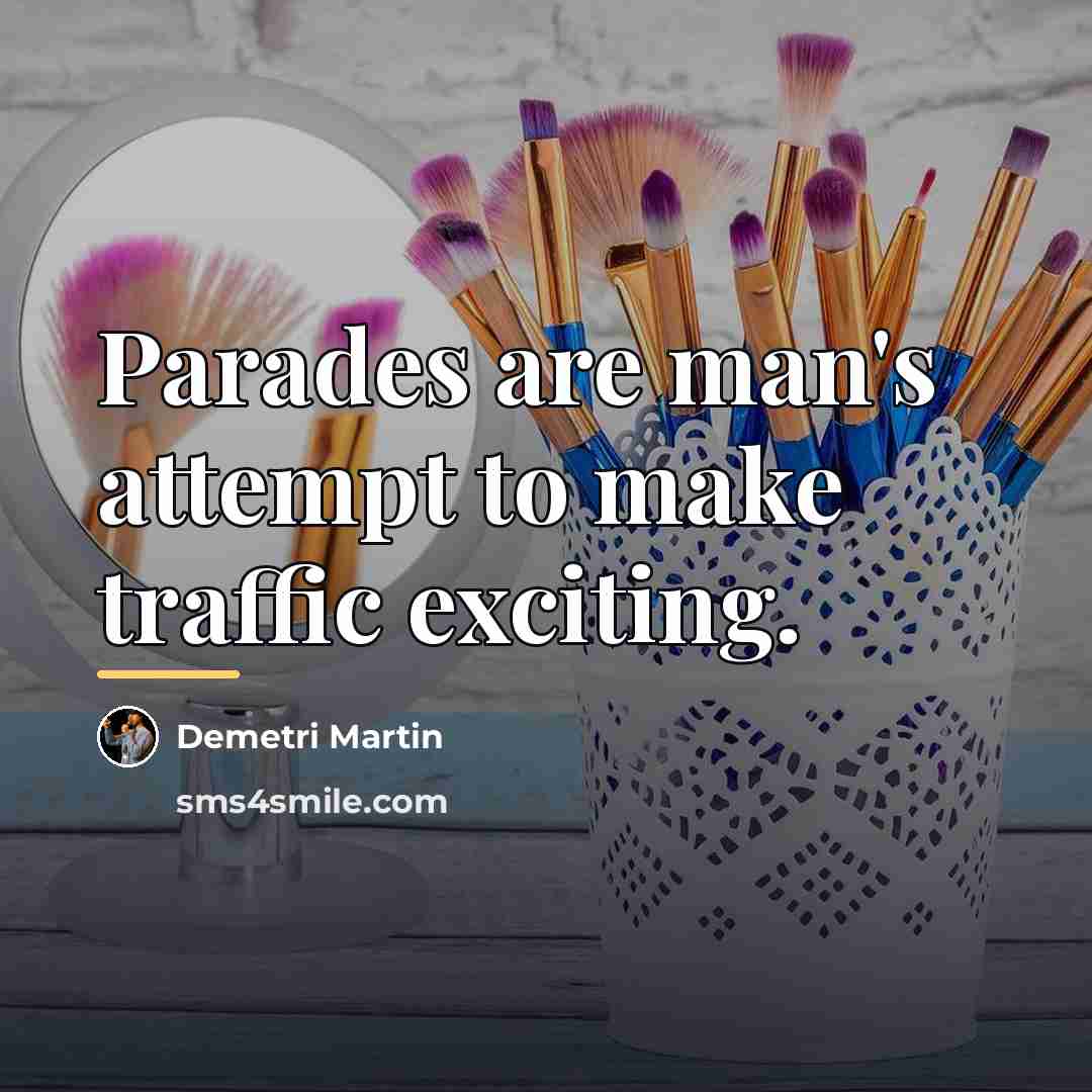 “Parades are man's attempt to make traffic exciting.…” quote by Demetri Martin