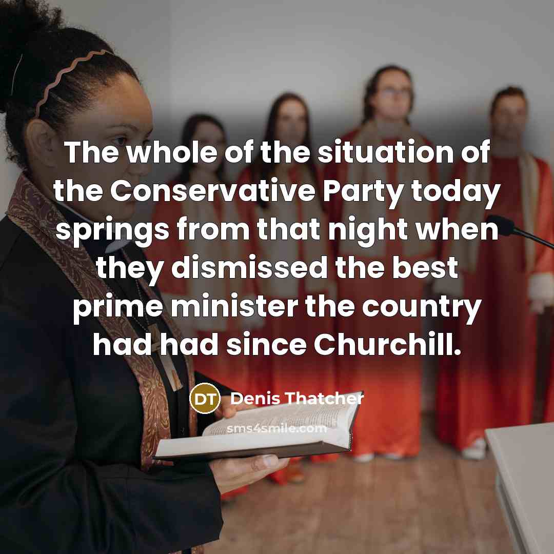 “The whole of the situation of the Conservative Party today…” quote by Denis Thatcher