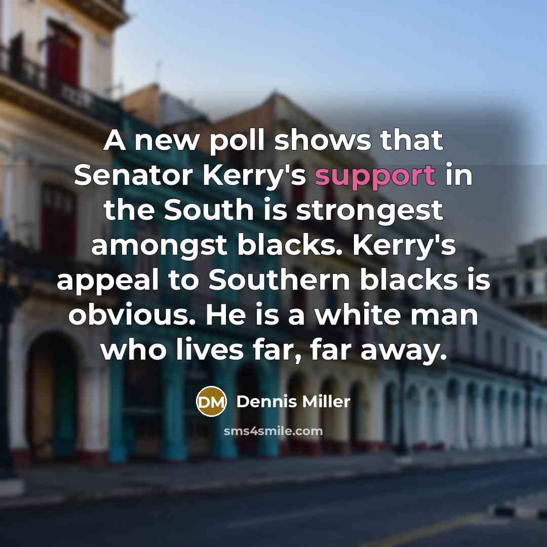 “A new poll shows that Senator Kerry's support in the…” quote by Dennis Miller