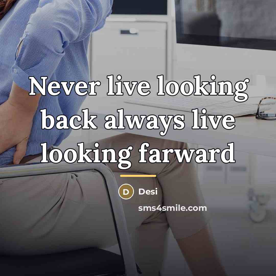 “Never live looking back always live looking farward…” quote by Desi
