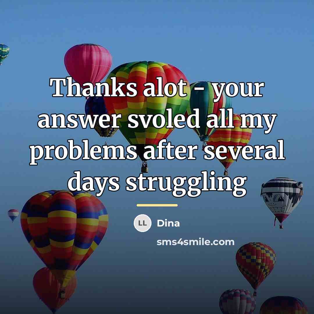 “Thanks alot - your answer svoled all my problems after…” quote by Dina