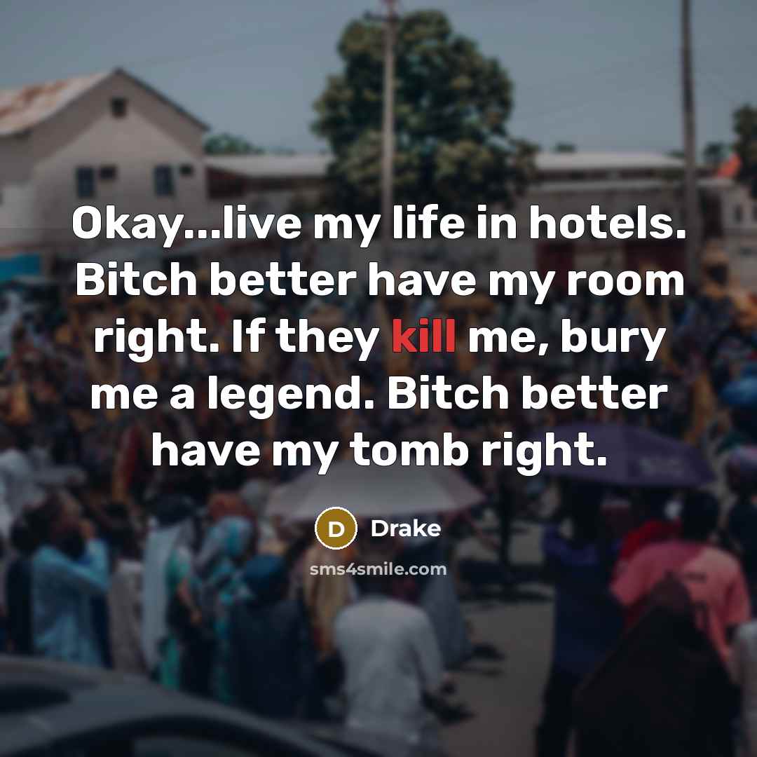 “Okay...live my life in hotels. Bitch better have my room…” quote by Drake