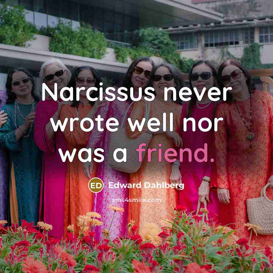 “Narcissus never wrote well nor was a friend.…” quote by Edward Dahlberg