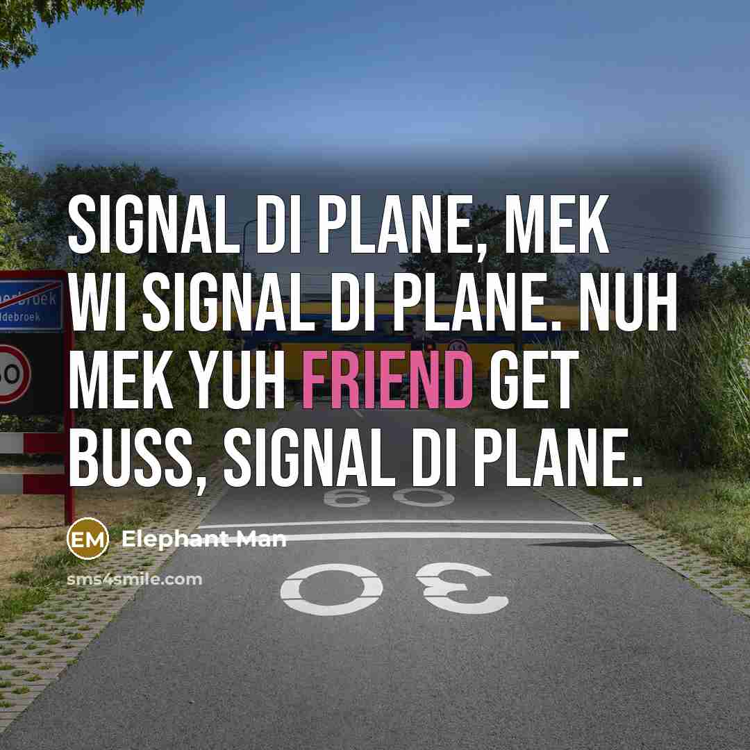 “Signal di plane, mek wi signal di plane. Nuh mek…” quote by Elephant Man