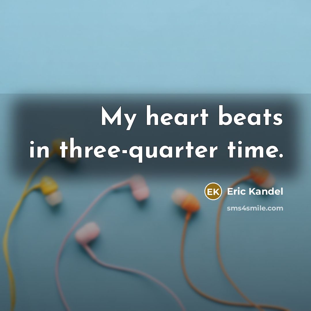 “My heart beats in three-quarter time.…” quote by Eric Kandel