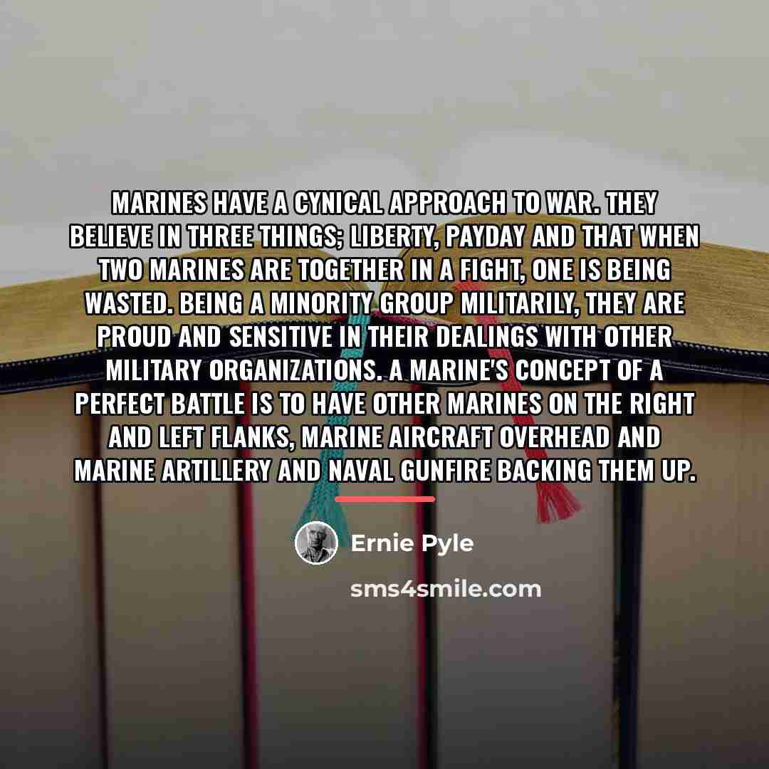 “Marines have a cynical approach to war. They believe in…” quote by Ernie Pyle