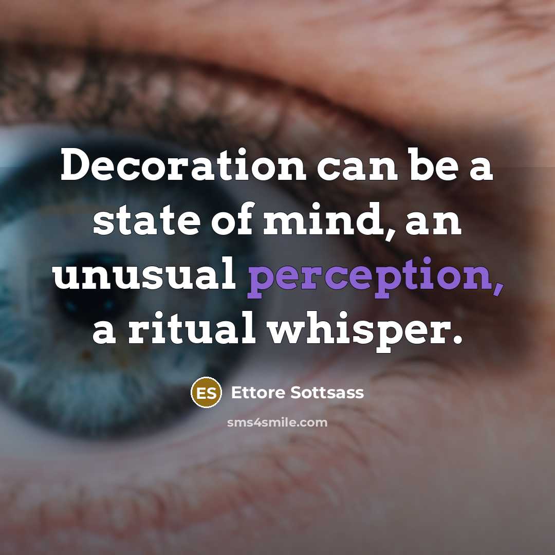 “Decoration can be a state of mind, an unusual perception,…” quote by Ettore Sottsass