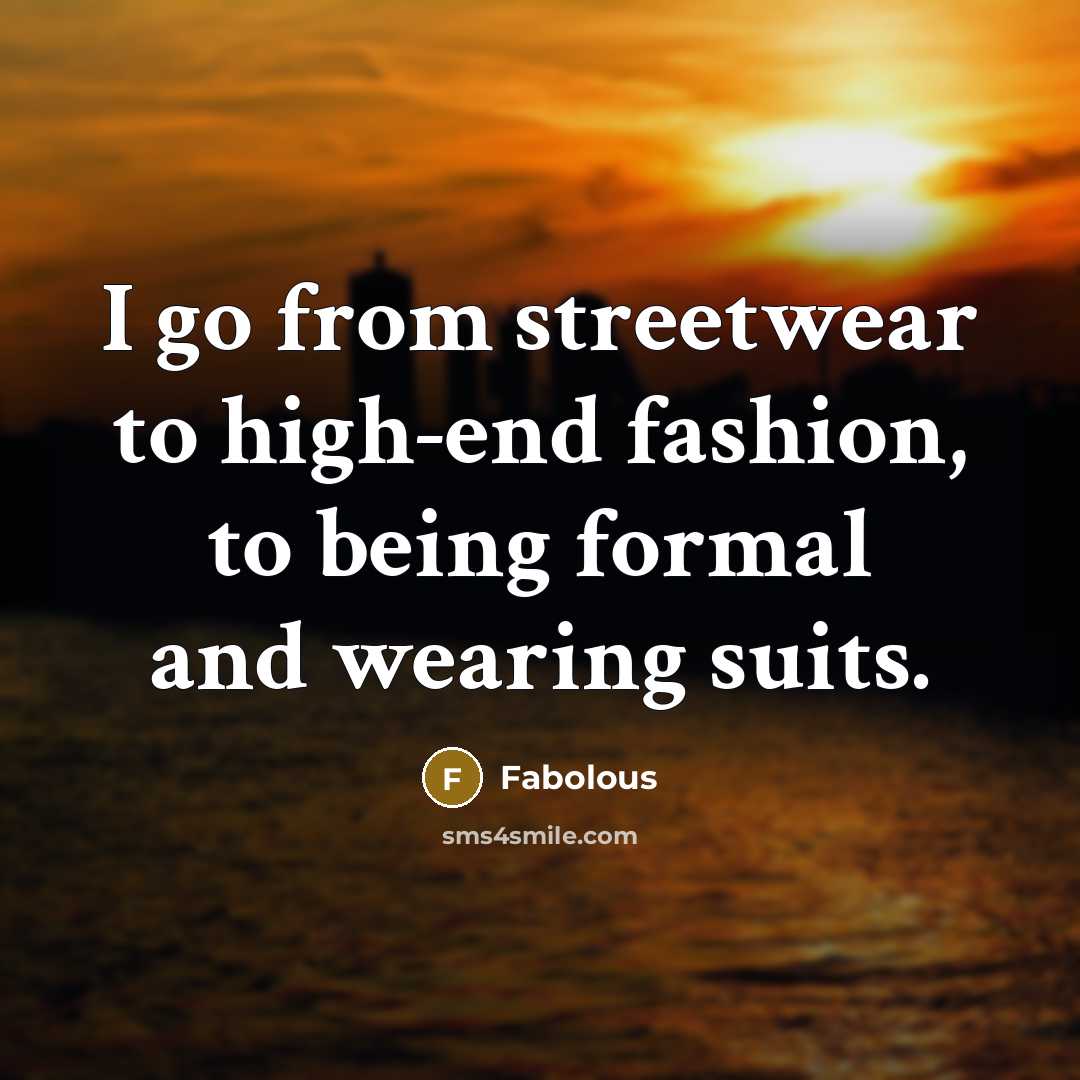 “I go from streetwear to high-end fashion, to being formal…” quote by Fabolous
