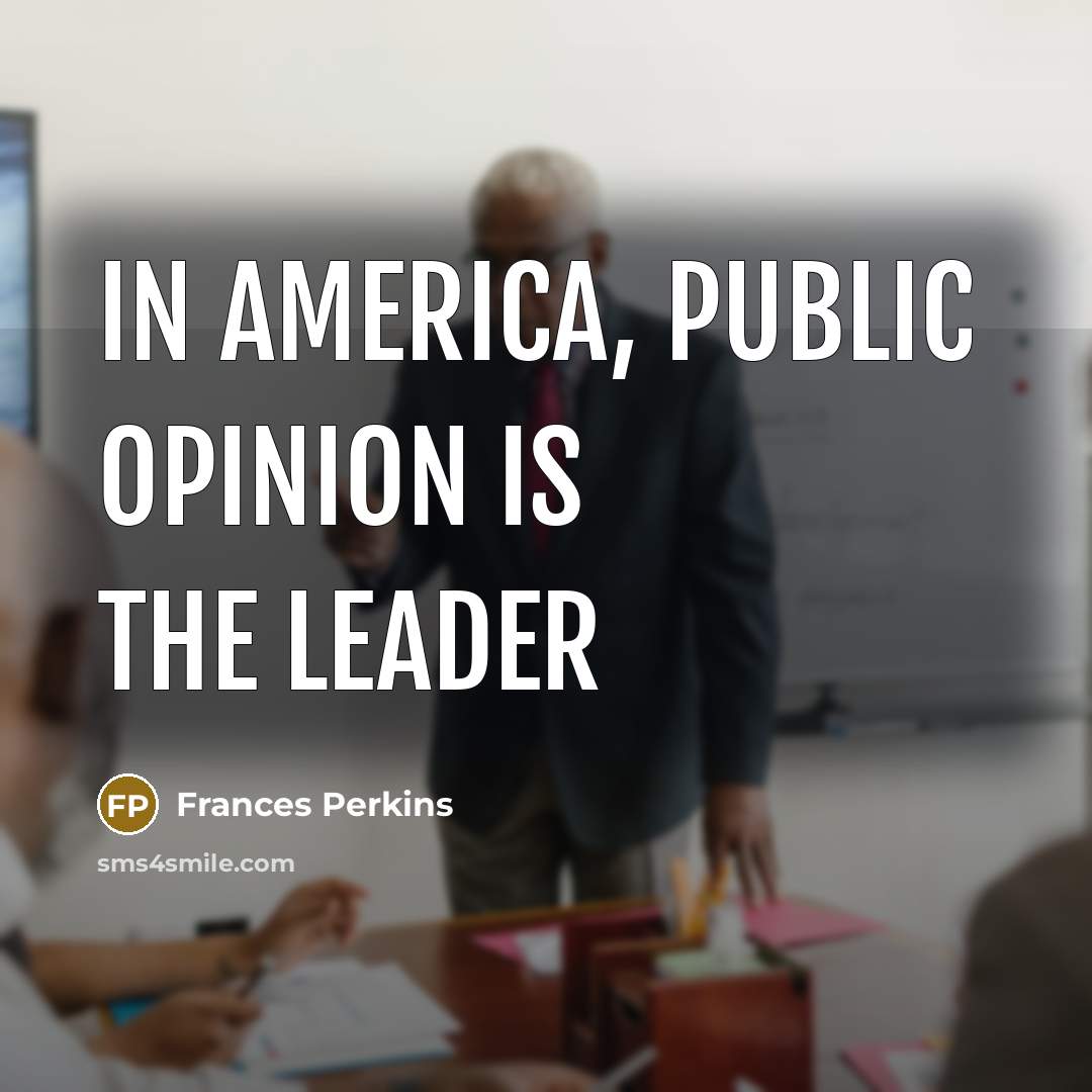 “In America, public opinion is the leader…” quote by Frances Perkins
