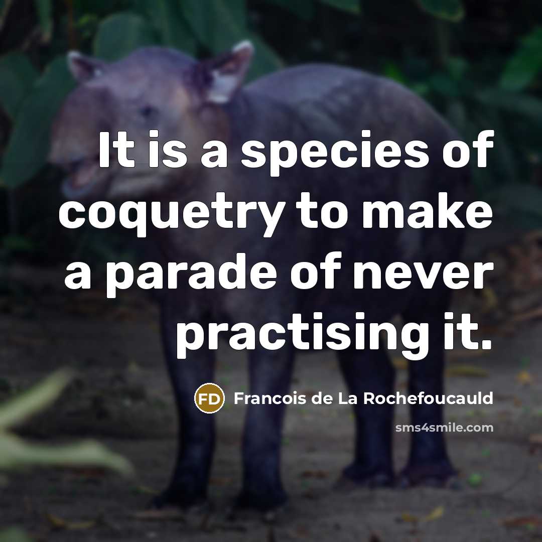 “It is a species of coquetry to make a parade…” quote by Francois de La Rochefoucauld
