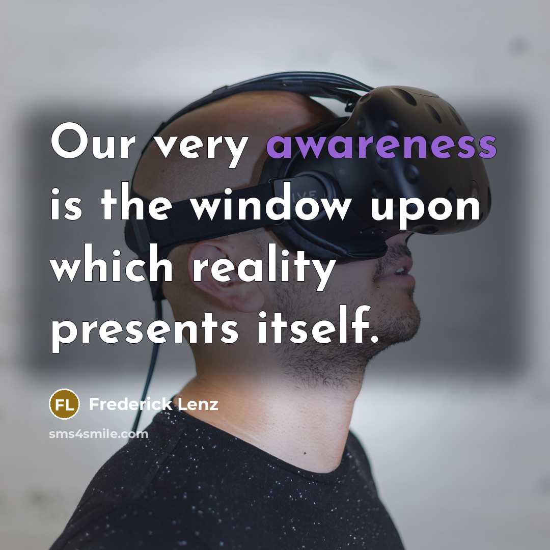 “Our very awareness is the window upon which reality presents…” quote by Frederick Lenz
