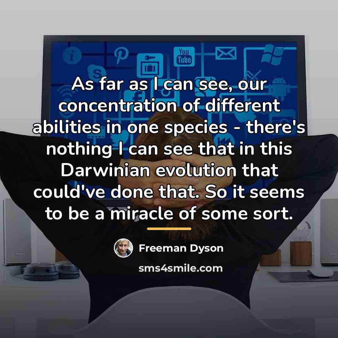 “As far as I can see, our concentration of different…” quote by Freeman Dyson