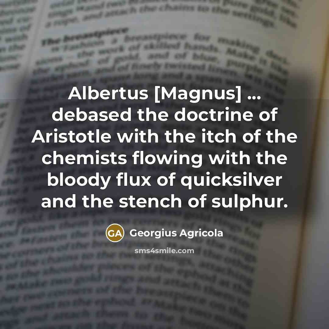 “Albertus [Magnus] ... debased the doctrine of Aristotle with the…” quote by Georgius Agricola