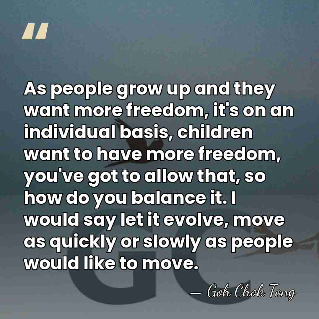 As people grow up and they want more freedom, it's on an&hellip; - Goh Chok Tong