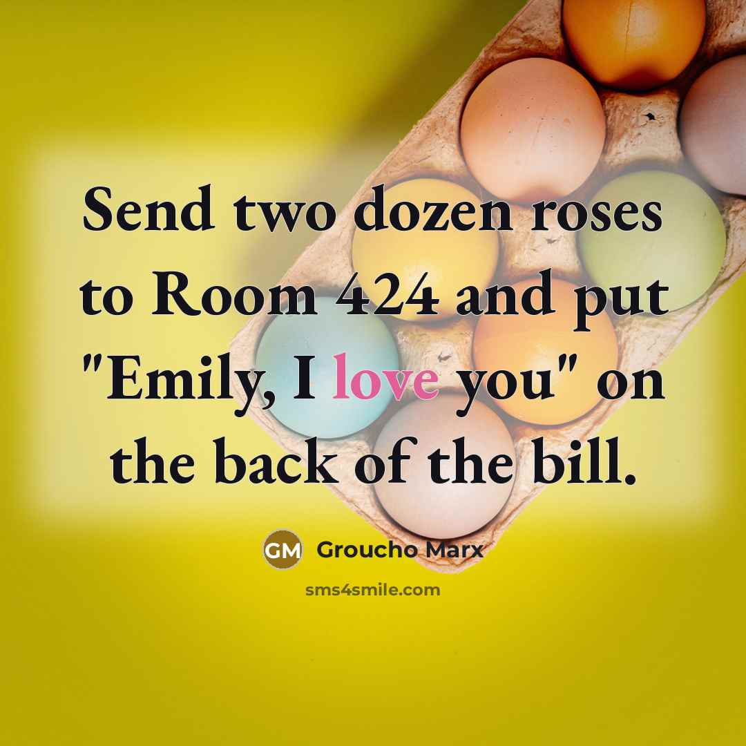 “Send two dozen roses to Room 424 and put "Emily,…” quote by Groucho Marx