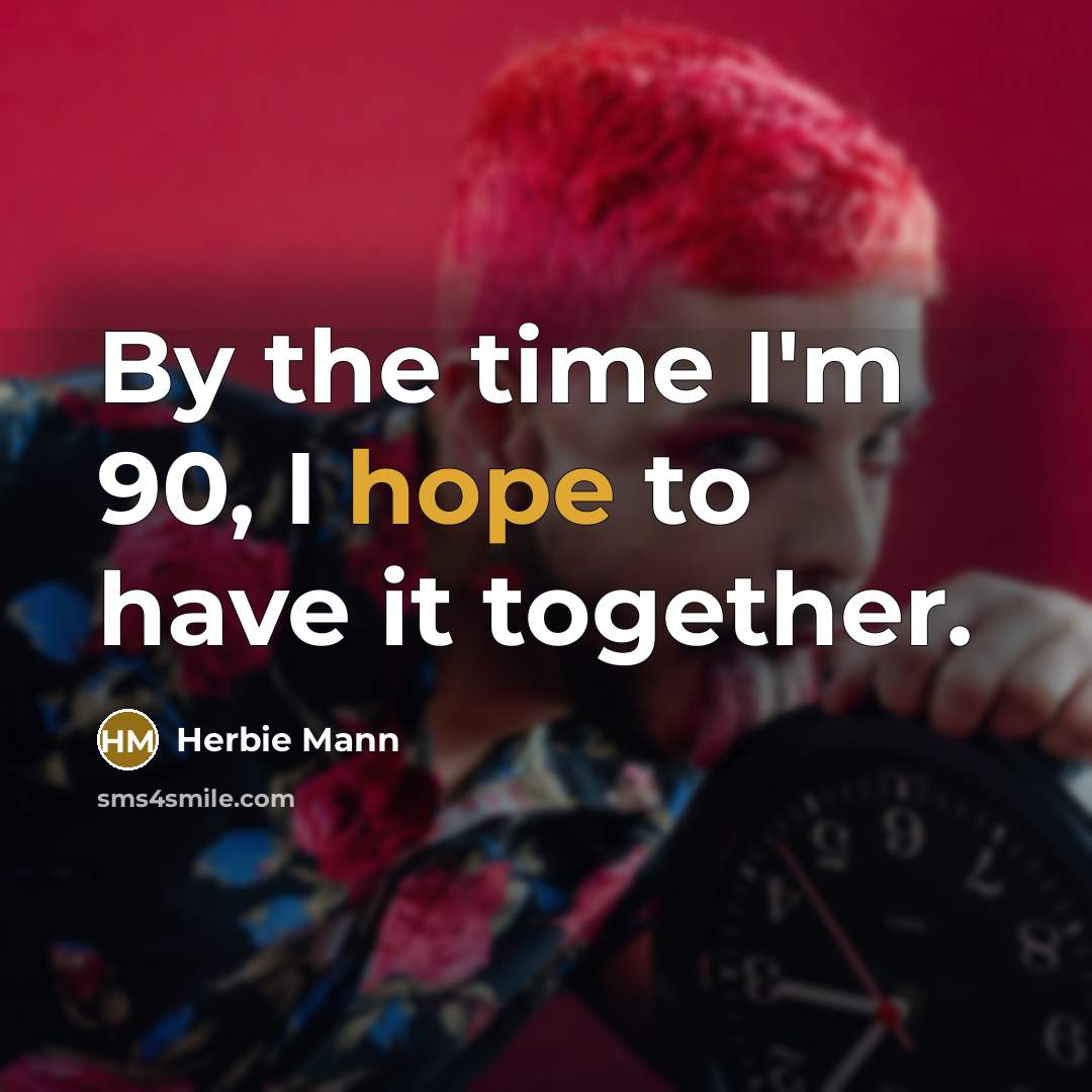 “By the time I'm 90, I hope to have it…” quote by Herbie Mann