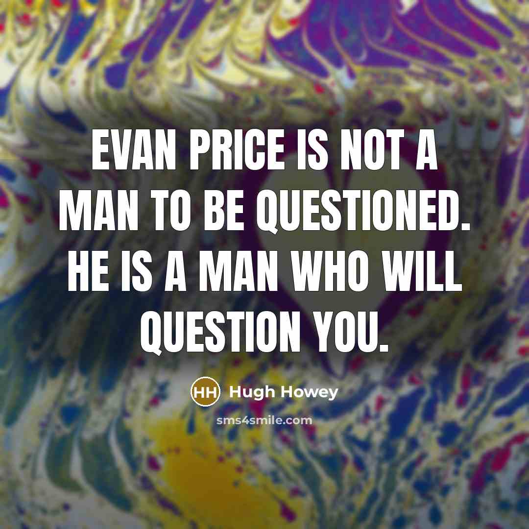“Evan Price is not a man to be questioned. He…” quote by Hugh Howey