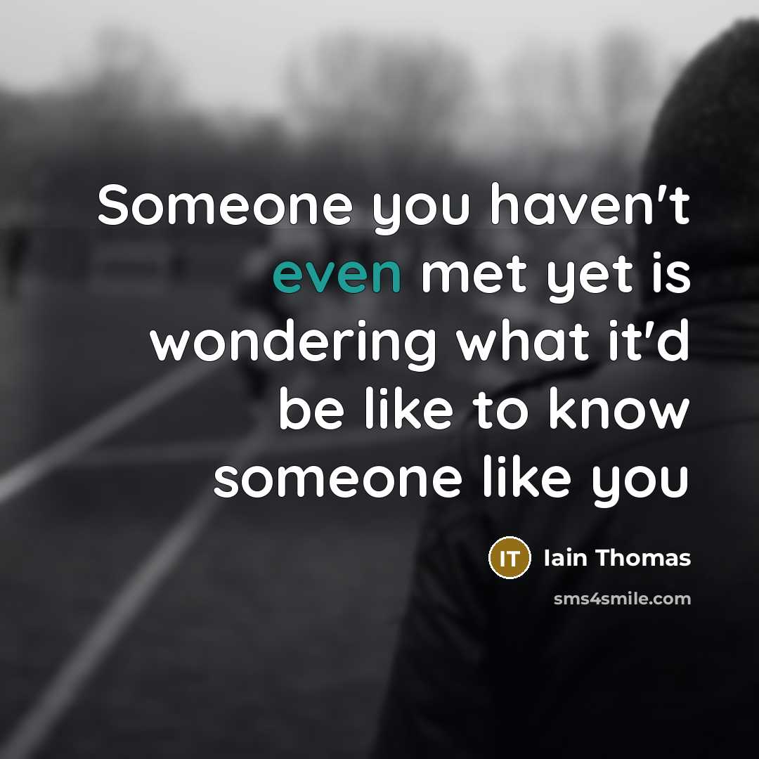 “Someone you haven't even met yet is wondering what it'd…” quote by Iain Thomas