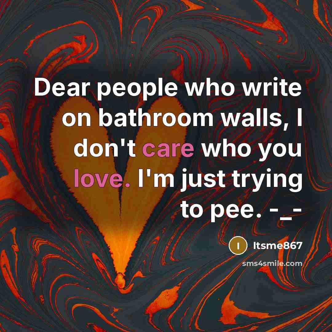 “Dear people who write on bathroom walls, I don't care who you love. I'm just trying to pee. -_-” quote by Itsme867