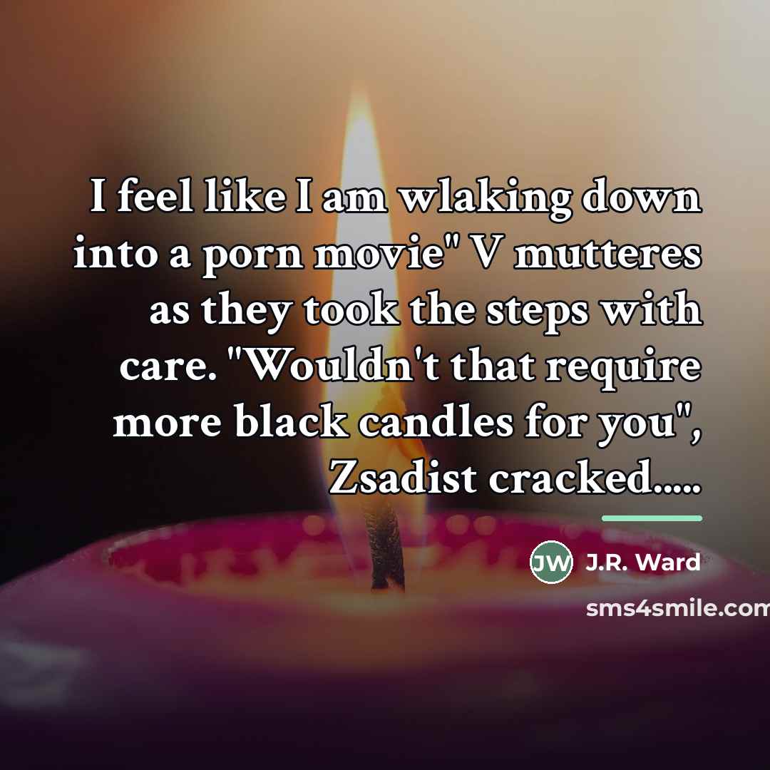 “I feel like I am wlaking down into a porn…” quote by J.R. Ward