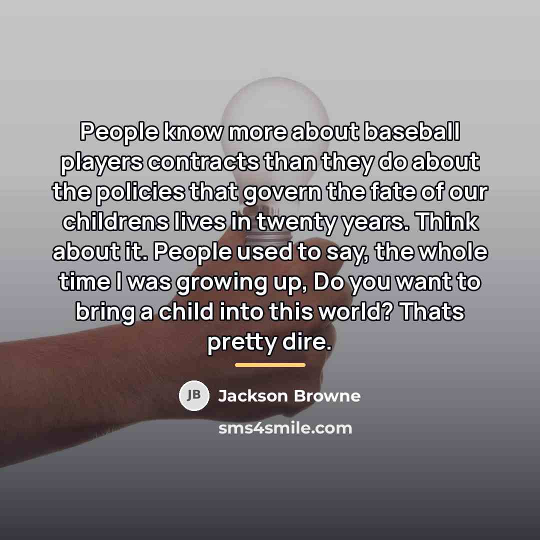 “People know more about baseball players contracts than they do…” quote by Jackson Browne
