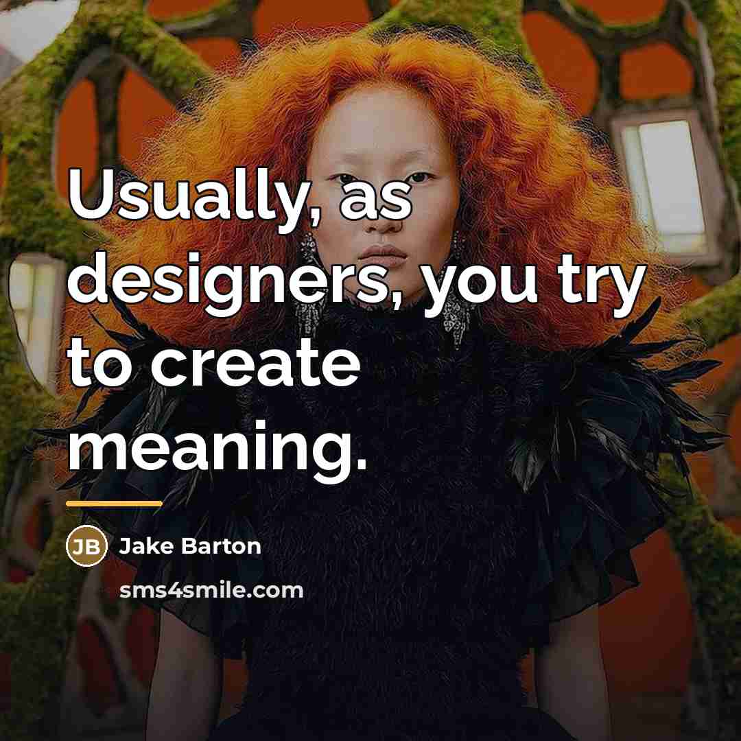 “Usually, as designers, you try to create meaning.…” quote by Jake Barton