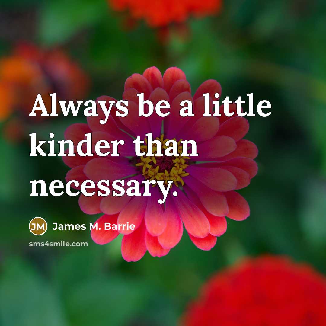 “Always be a little kinder than necessary.…” quote by James M. Barrie
