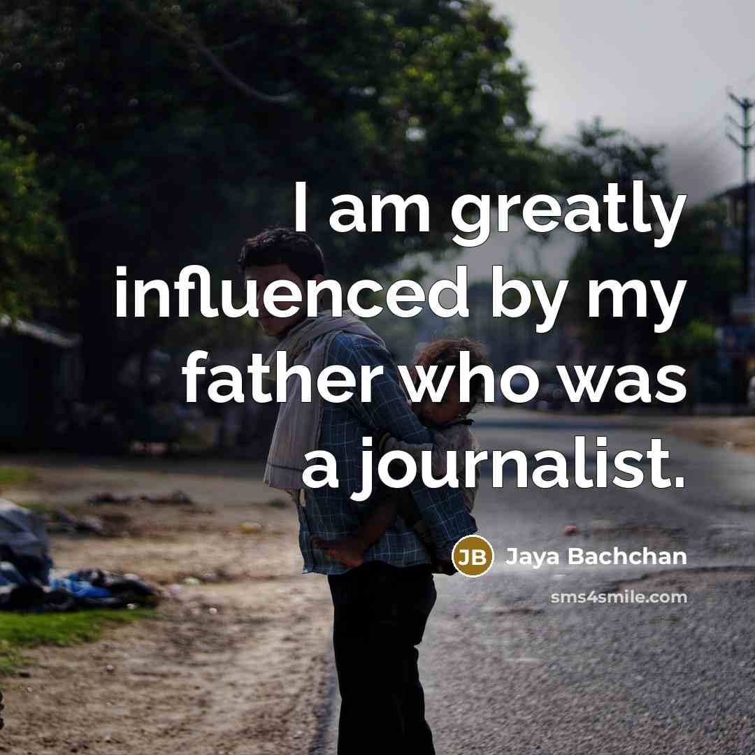 “I am greatly influenced by my father who was a…” quote by Jaya Bachchan
