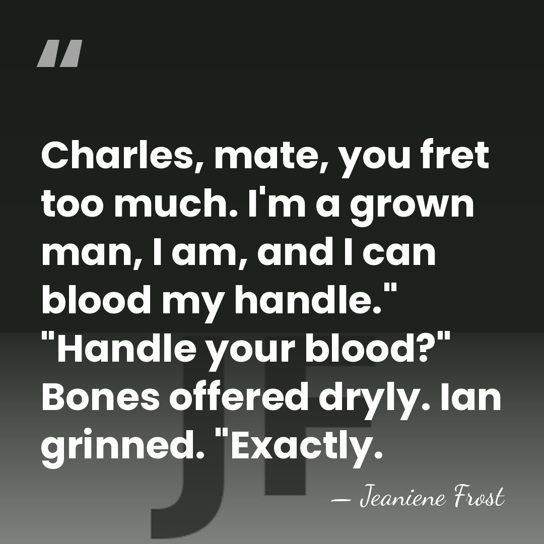 Charles, mate, you fret too much. I'm a grown man, I am,&hellip; - Jeaniene Frost
