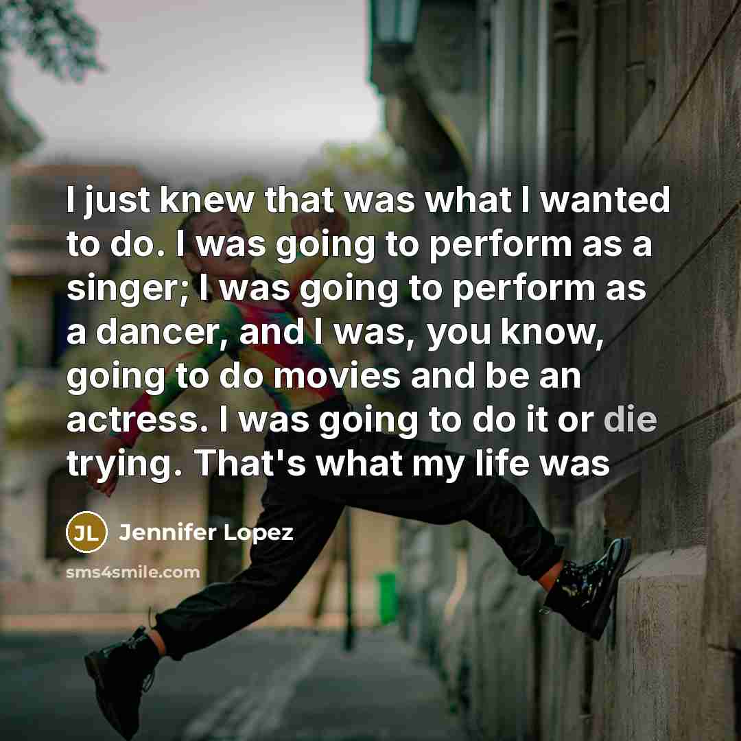 “I just knew that was what I wanted to do.…” quote by Jennifer Lopez