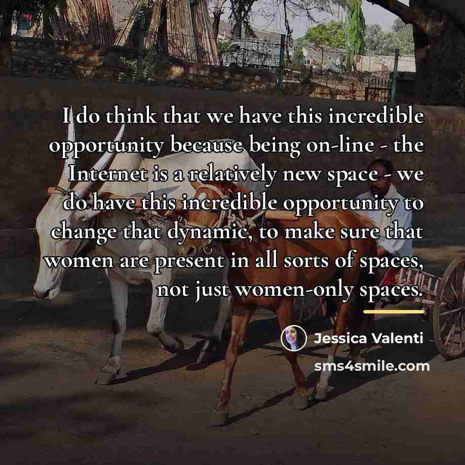 “I do think that we have this incredible opportunity because…” quote by Jessica Valenti