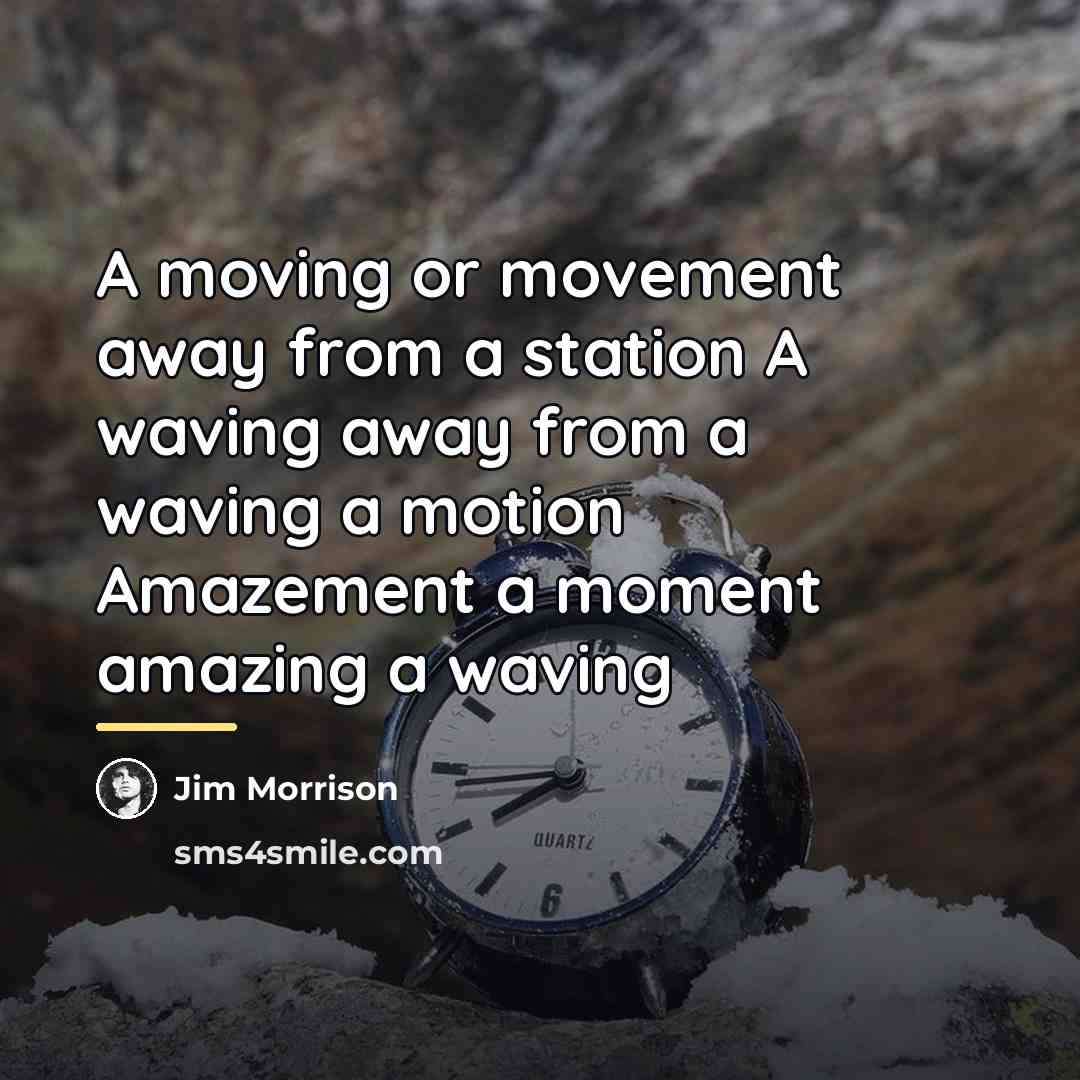 “A moving or movement away from a station A waving…” quote by Jim Morrison