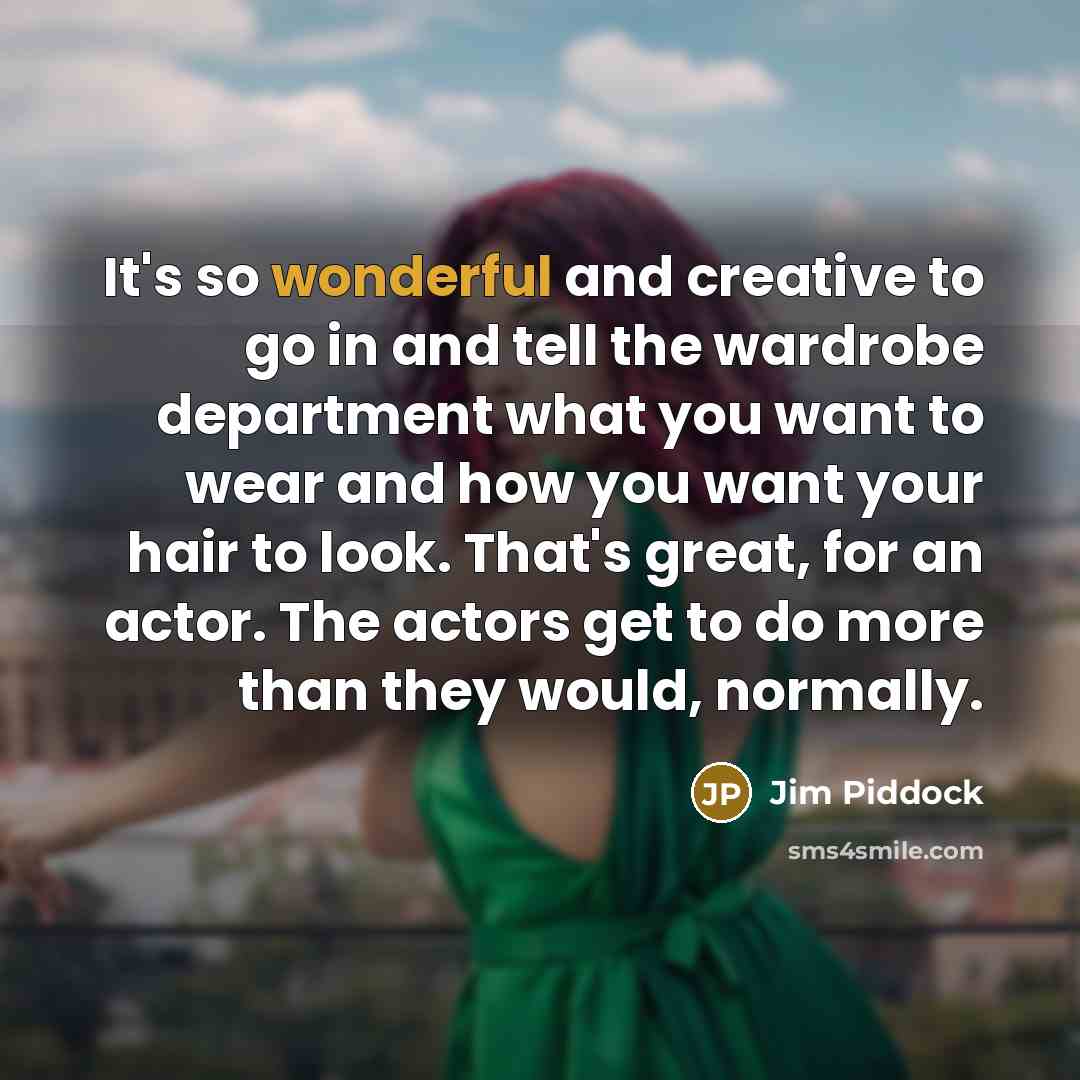 “It's so wonderful and creative to go in and tell…” quote by Jim Piddock
