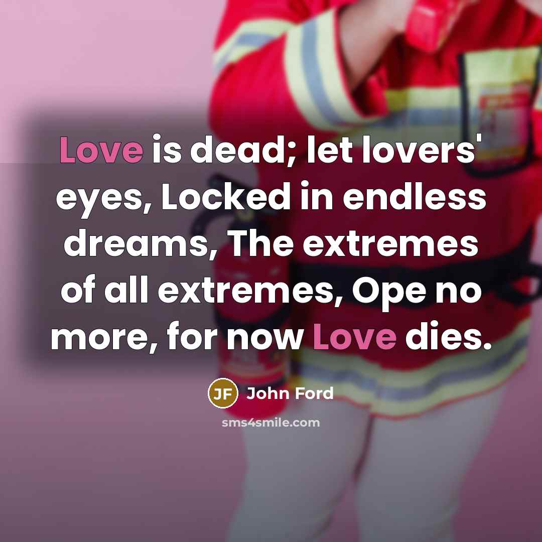 “Love is dead; let lovers' eyes, Locked in endless dreams,…” quote by John Ford
