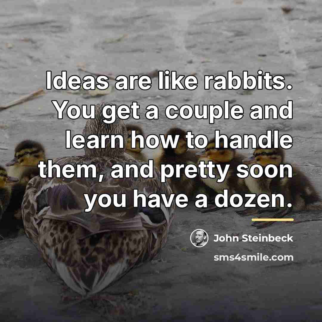 “Ideas are like rabbits. You get a couple and learn…” quote by John Steinbeck