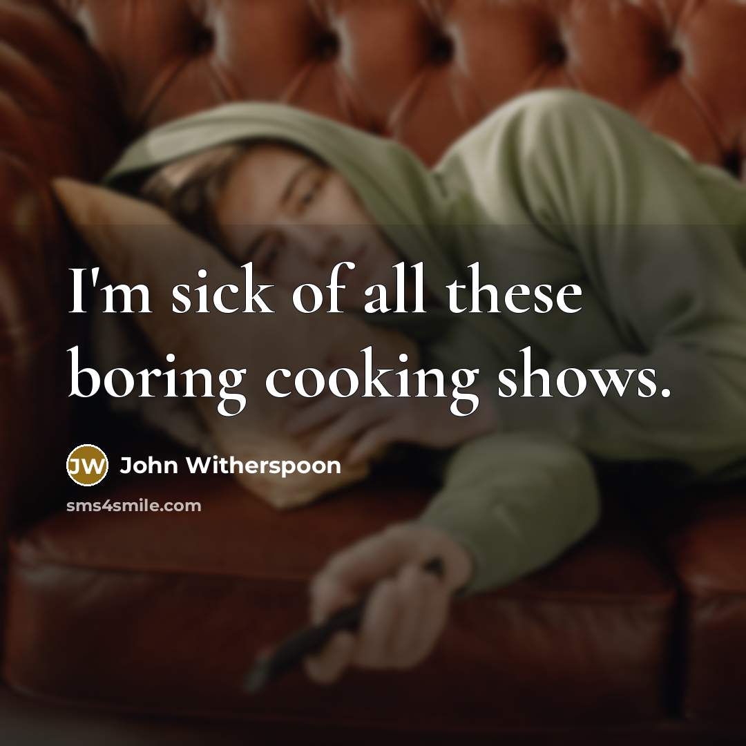 “I'm sick of all these boring cooking shows.…” quote by John Witherspoon