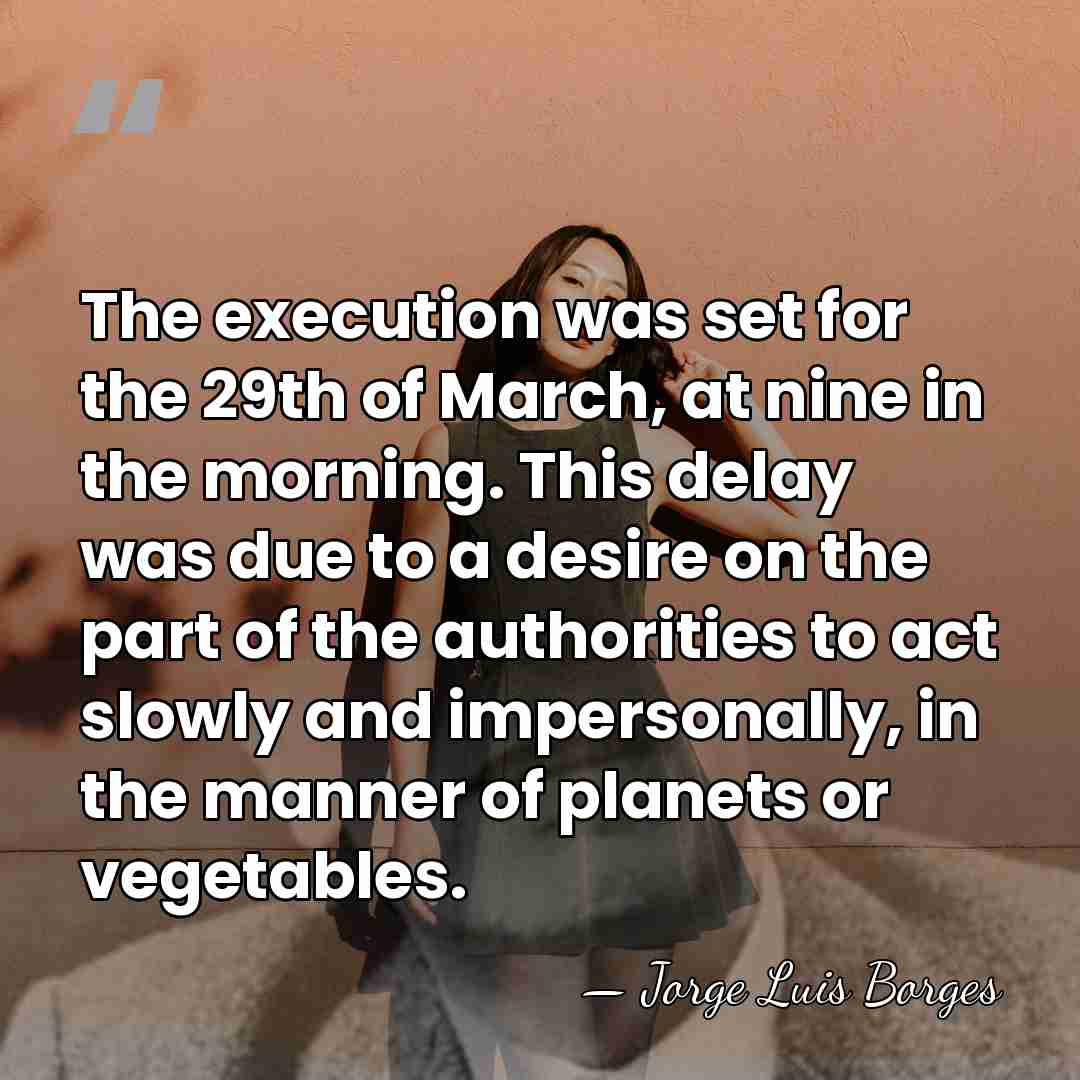 The execution was set for the 29th of March, at nine in&hellip; - Jorge Luis Borges