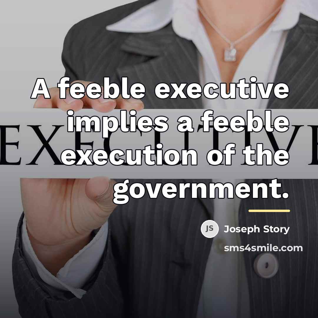 “A feeble executive implies a feeble execution of the government.…” quote by Joseph Story