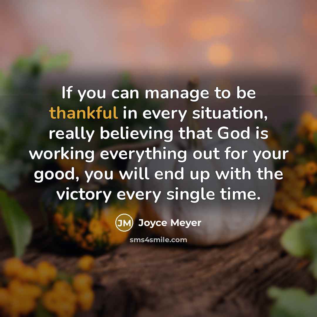 “If you can manage to be thankful in every situation,…” quote by Joyce Meyer