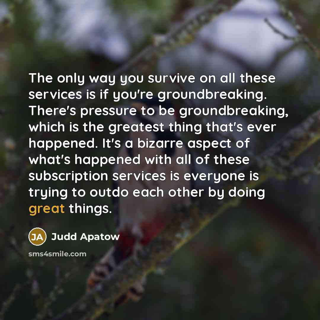 “The only way you survive on all these services is…” quote by Judd Apatow
